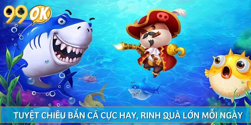 Tuyệt chiêu bắn cá cực hay, rinh quà lớn mỗi ngày