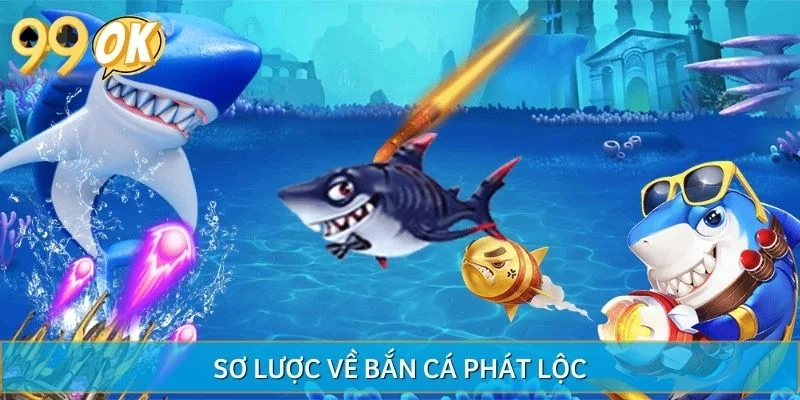 Vài nét chung cần biết khi tìm hiểu Bắn Cá Phát Lộc