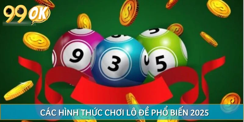 Các hình thức chơi lô đề phổ biến 2025