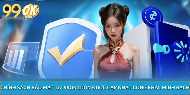 Chính sách bảo mật tại 99OK luôn được cập nhật công khai, minh bạch