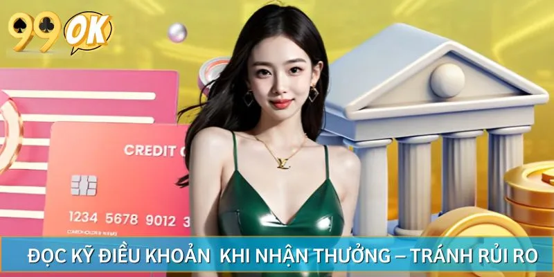 Đọc kỹ điều khoản trước khi nhận ưu đãi – Tránh rủi ro