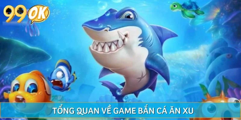 Tổng quan về game bắn cá ăn xu