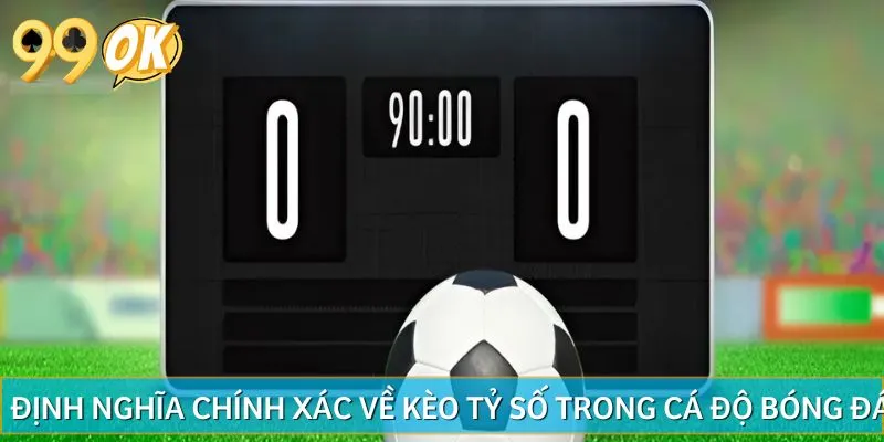 Kèo tỷ số được nhiều anh em bet thủ lựa chọn khi chơi cá độ bóng đá