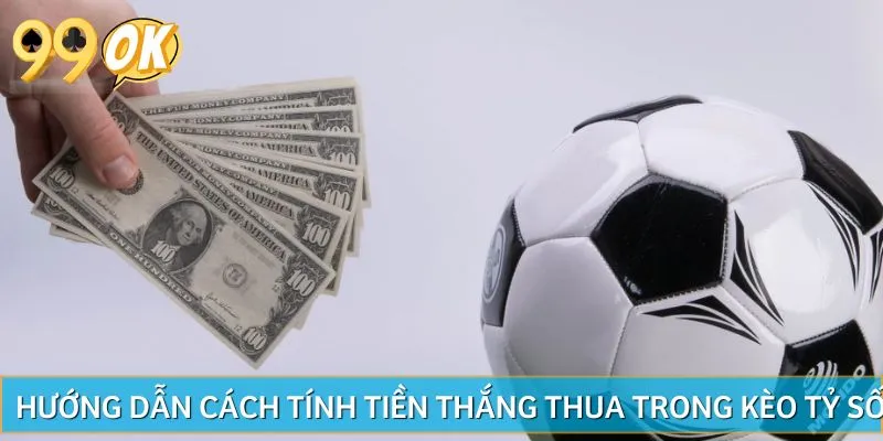 Hướng dẫn cách bắt kèo tỷ số để tính tiền thắng thua chính xác