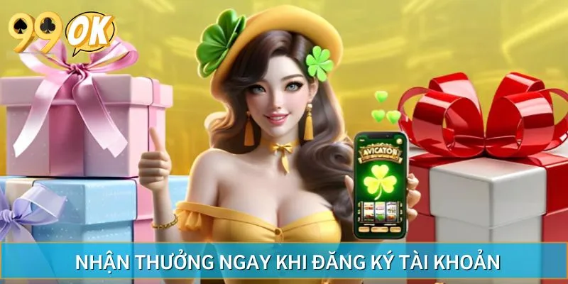 Nhận thưởng ngay khi đăng ký tài khoản – cơ hội tuyệt vời