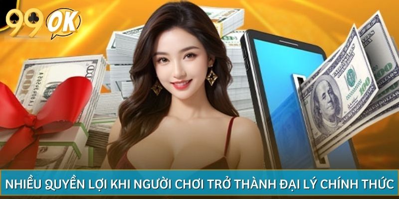 Nhiều quyền lợi khi người chơi trở thành đại lý chính thức