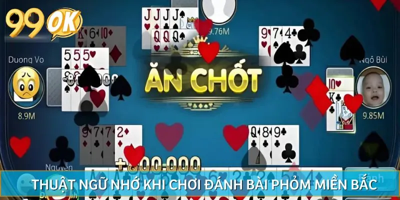 Ghi nhớ kỹ các thuật ngữ xuất hiện phổ biến trong game bài Phỏm Miền Bắc