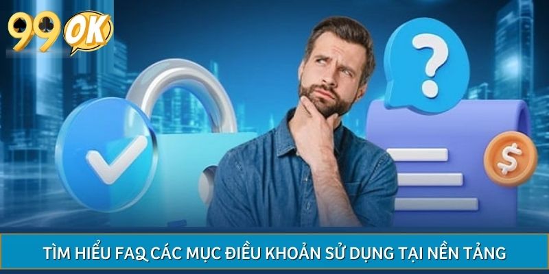 Tìm hiểu FAQ các mục điều khoản sử dụng tại nền tảng