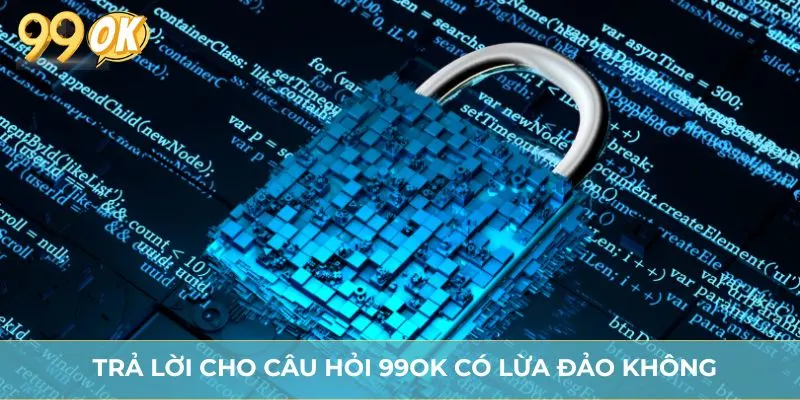 Trả lời cho câu hỏi 99OK có lừa đảo không