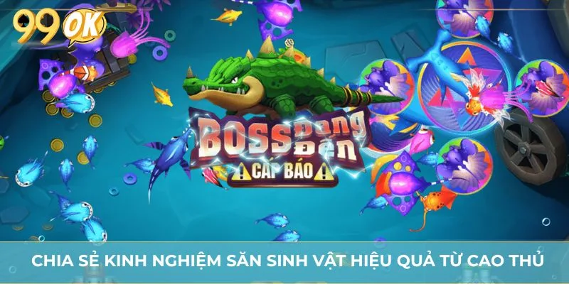 Chia sẻ kinh nghiệm săn sinh vật hiệu quả từ cao thủ