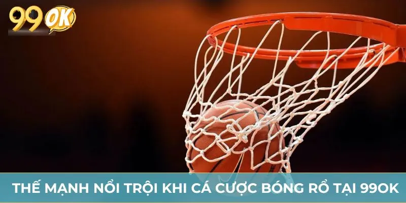 Thế mạnh nổi trội khi cá cược bóng rổ tại 99OK