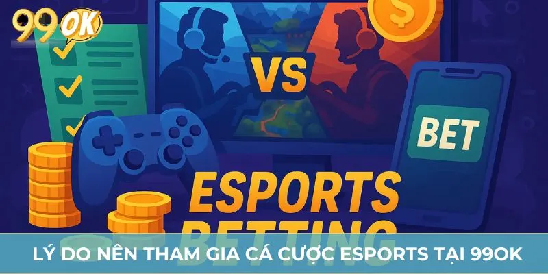Lý do nên tham gia cá cược Esports tại 99OK