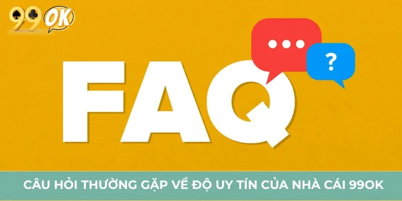 Câu hỏi thường gặp về độ uy tín của nhà cái 99OK