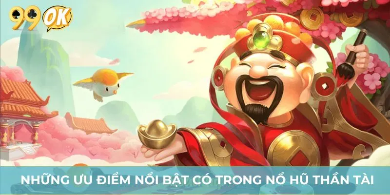 Những ưu điểm nổi bật có trong nổ hũ Thần Tài